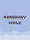 Runaway Mole