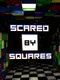 Scared by Squares