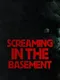 Screaming in the Basement