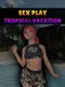 Sex Play: Tropical Vacation