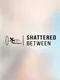 Shattered Between