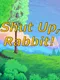 Shut Up, Rabbit!