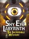 Shy Eye Labyrinth: The Incredible Mystery