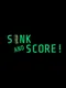 Sink and Score