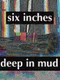 Six inches deep in mud