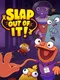 Slap Out of It!