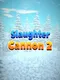 Slaughter Cannon 2
