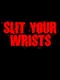 Slit Your Wrists!