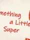 Something a Little Super