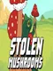 Stolen Mushrooms