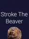 Stroke The Beaver