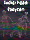 Sucker head: Bodycam