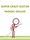 Super Crazy Guitar Maniac Deluxe