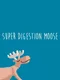 Super Digestion Moose