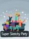 Super Sketchy Party
