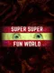 Super Super Fun World