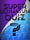 Super Ultimatum Quiz