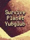 Survive Planet Yubglub