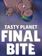 Tasty Planet: Final Bite