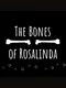 The Bones of Rosalinda