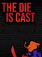 The Die Is Cast