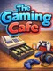 The Gaming Cafe
