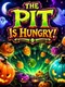 The Pit Is Hungry