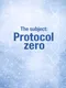 The Subject: Protocol Zero