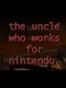 The Uncle Who Works for Nintendo