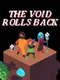 The Void Rolls Back