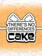 There's No Differences: Cake