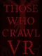Those Who Crawl VR