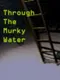 Through the Murky Water