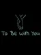 To Be With You