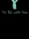To Be With You