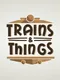 Trains & Things