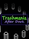 Trashmania After Dark