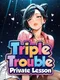 Triple Trouble: Private Lesson