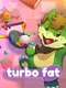 Turbo Fat
