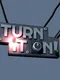 Turn It On!
