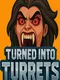 Turned Into Turrets