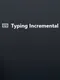 Typing Incremental