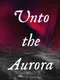 Unto the Aurora