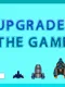 Upgrade the game