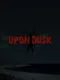 Upon Dusk