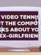 Video Tennis but the Computer Asks About Your Ex-Girlfriend