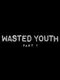 Wasted Youth, Part 1
