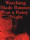 Watching Blade Runner on a Rainy Night