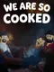 We Are So Cooked