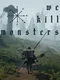We Kill Monsters